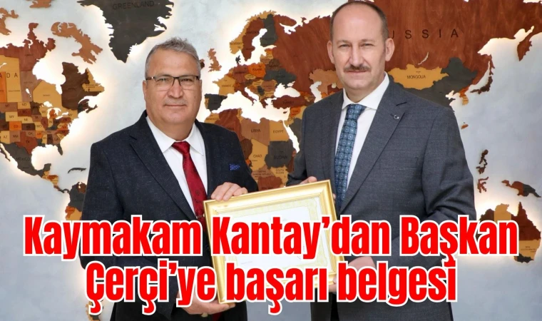 Kaymakam Kantay'dan Başkan Çerçi’ye başarı belgesi