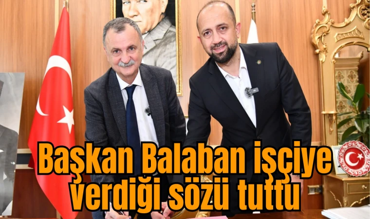 Başkan Balaban işçiye verdiği sözü tuttu