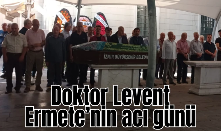 Doktor Levent Ermete’nin acı günü