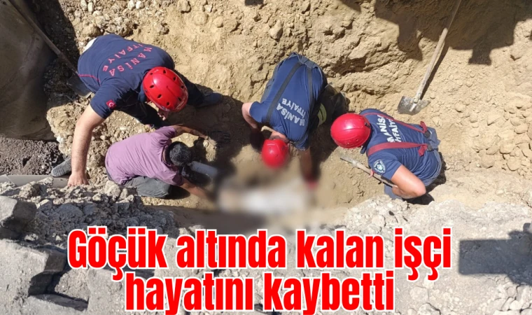 Göçük altında kalan işçi hayatını kaybetti