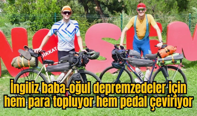 İngiliz baba-oğul depremzedeler için hem para topluyor hem pedal çeviriyor