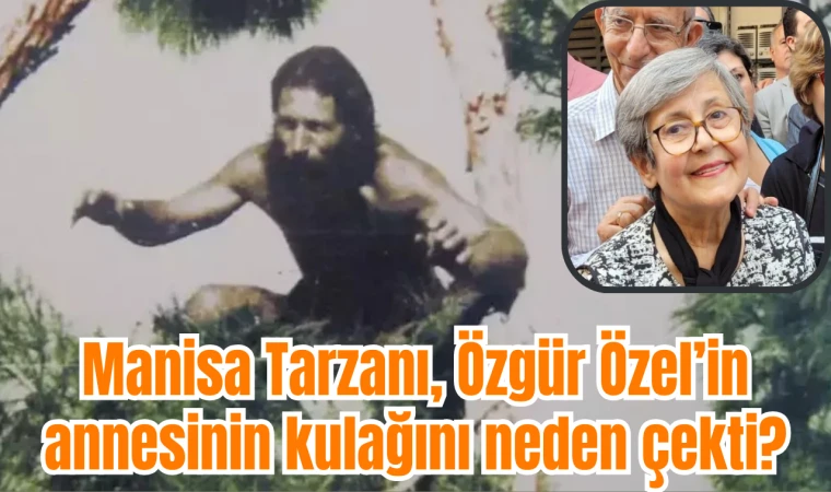 Manisa Tarzanı, Özgür Özel’in annesinin kulağını neden çekti?