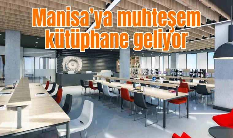 Manisa’ya muhteşem kütüphane geliyor