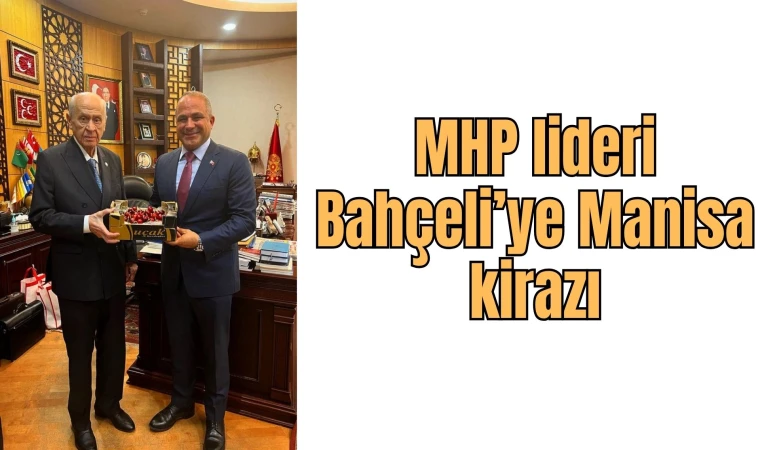 MHP lideri Bahçeli’ye Manisa kirazı