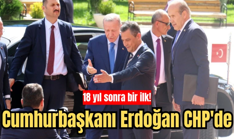 18 yıl sonra bir ilk! Cumhurbaşkanı Erdoğan CHP'de