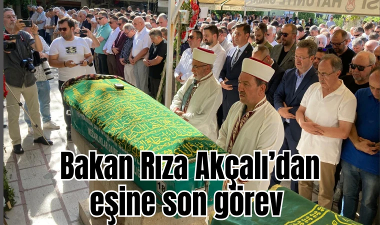 Bakan Rıza Akçalı’dan eşine son görev 