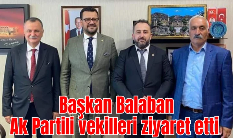 Başkan Balaban Ak Partili vekilleri ziyaret etti