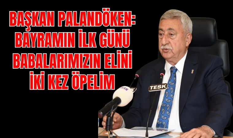 “BAYRAMIN İLK GÜNÜ BABALARIMIZIN ELİNİ İKİ KEZ ÖPELİM”