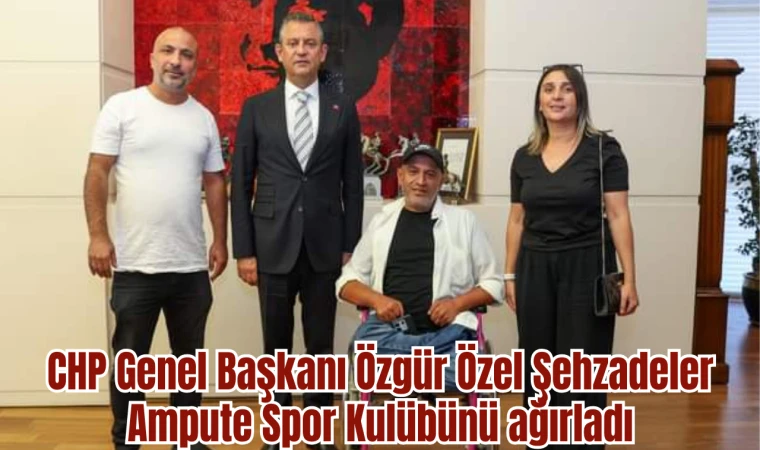CHP Genel Başkanı Özgür Özel Şehzadeler Ampute Spor Kulübünü ağırladı