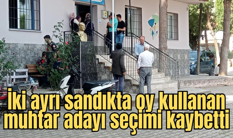 İki ayrı sandıkta oy kullanan muhtar adayı seçimi kaybetti