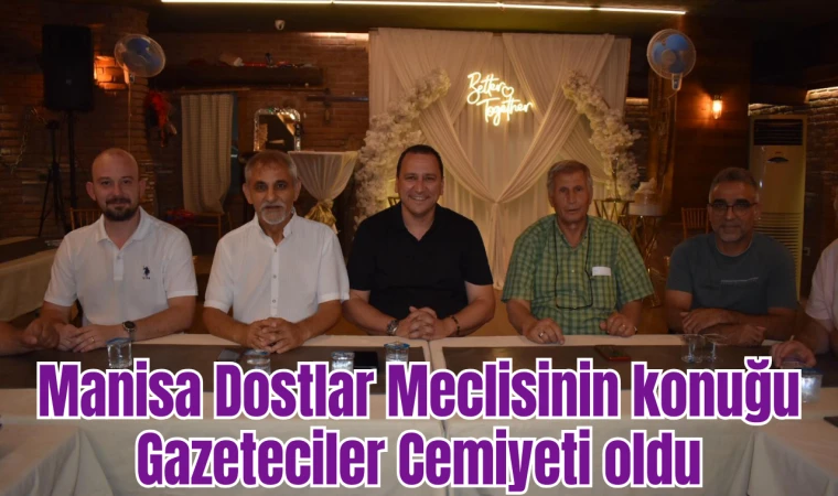 MANİSA DOSTLAR MECLİSİNİN KONUĞU GAZETECİLER CEMİYETİ OLDU