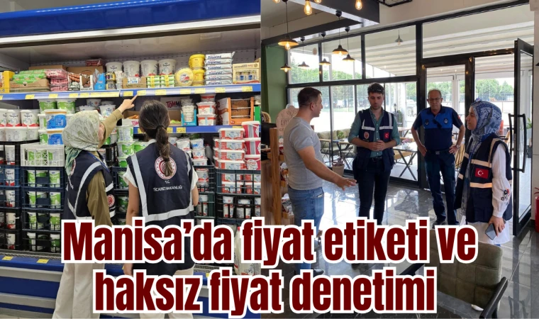 Manisa’da fiyat etiketi ve haksız fiyat denetimi 