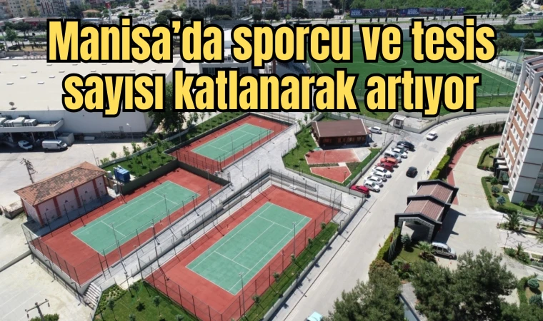 Manisa’da sporcu ve tesis sayısı katlanarak artıyor