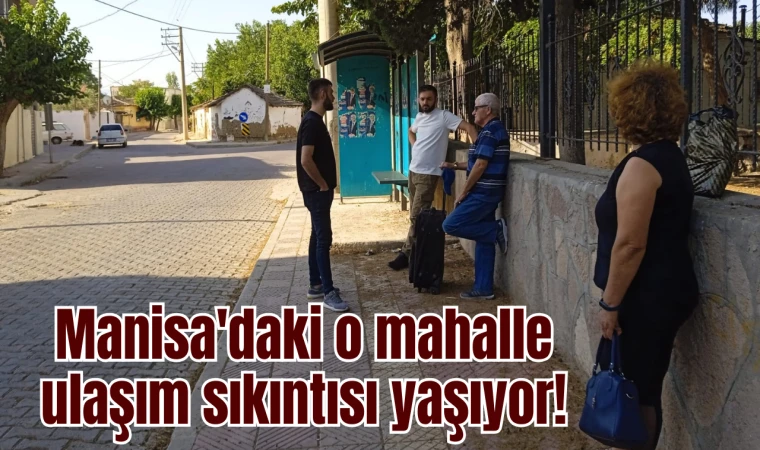 Manisa'daki o mahalle ulaşım sıkıntısı yaşıyor!