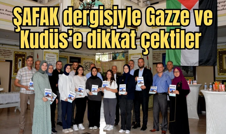 ŞAFAK dergisiyle Gazze ve Kudüs’e dikkat çektiler 