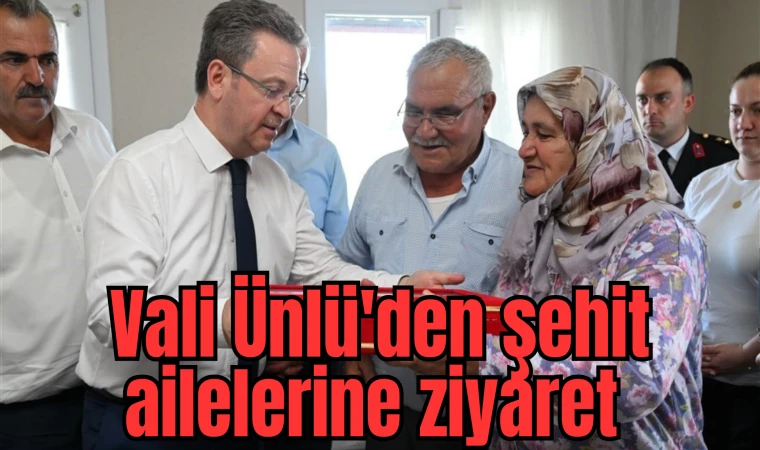 Vali Ünlü'den şehit ailelerine ziyaret