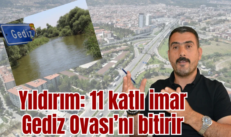 Yıldırım “11 katlı imar Gediz Ovası’nı bitirir” 