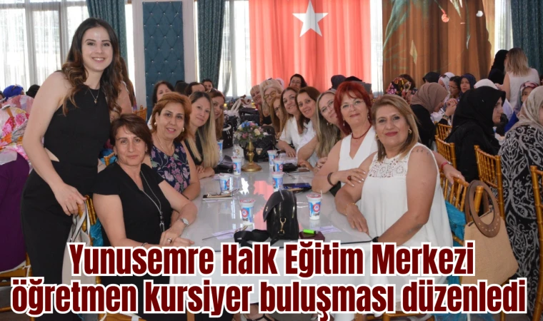 Yunusemre Halk Eğitim Merkezi öğretmen kursiyer buluşması düzenledi 