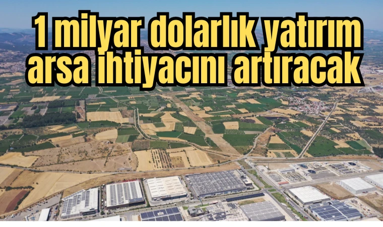 1 milyar dolarlık yatırım  arsa ihtiyacını arttıracak 