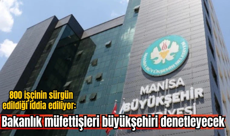 800 işçinin sürgün edildiği iddia ediliyor: Bakanlık müfettişleri büyükşehiri denetleyecek