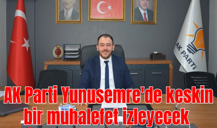 AK Parti Yunusemre'de keskin bir muhalefet izleyecek