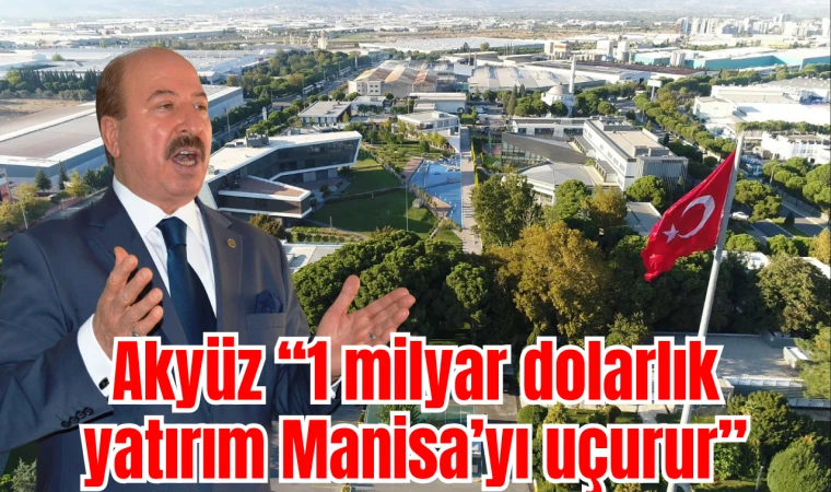 Akyüz “1 milyar dolarlık yatırım Manisa’yı uçurur”