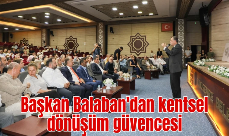 Başkan Balaban'dan kentsel dönüşüm güvencesi