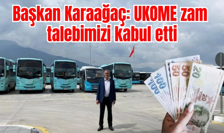 Başkan Karaağaç “UKOME zam talebimizi kabul etti”