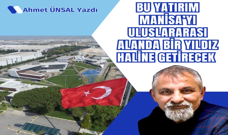 Bu yatırım Manisa’yı uluslararası alanda bir yıldız haline getirecek 