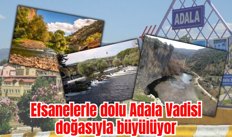 Efsanelerle dolu Adala Vadisi doğasıyla büyülüyor