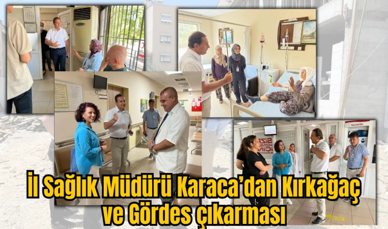 İl Sağlık Müdürü Karaca’dan Kırkağaç ve Gördes çıkarması