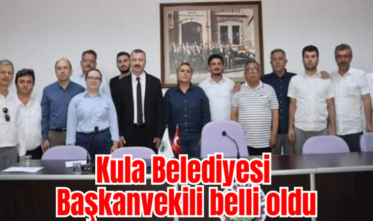 Kula Belediyesi Başkanvekili belli oldu