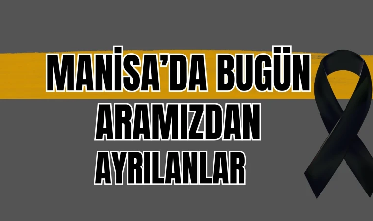 Manisa'da bugün aramızdan ayrılanlar...