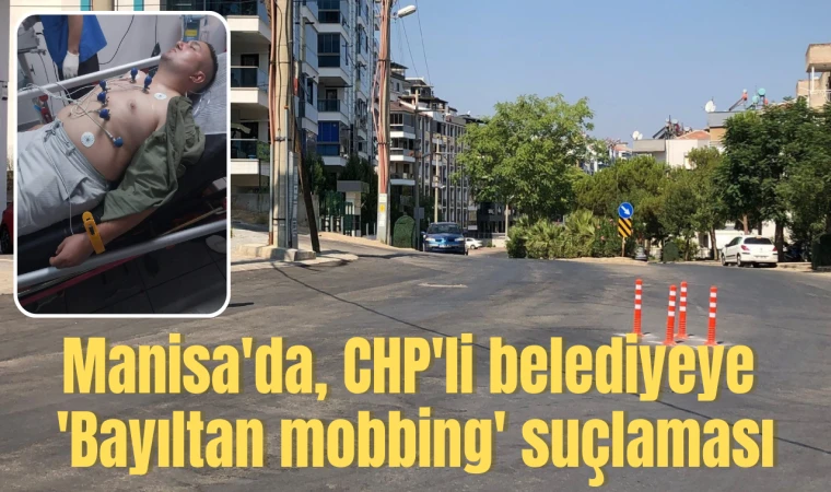 Manisa'da, CHP'li belediyeye 'Bayıltan mobbing' suçlaması