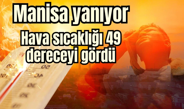 Manisa'da hava sıcaklığı 49 dereceyi gördü