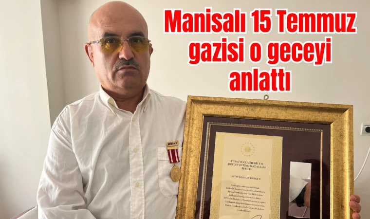 Manisalı 15 Temmuz gazisi o geceyi anlattı