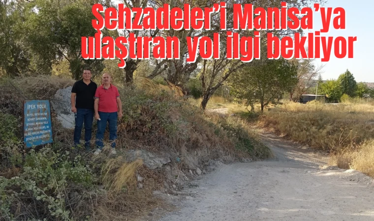 Şehzadeler’i Manisa’ya ulaştıran yol ilgi bekliyor