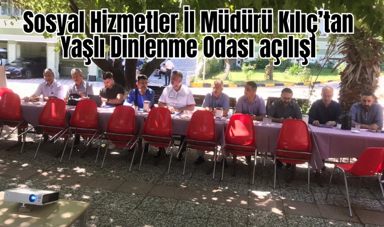 Sosyal Hizmetler İl Müdürü Kılıç’tan Yaşlı Dinlenme Odası açılışı