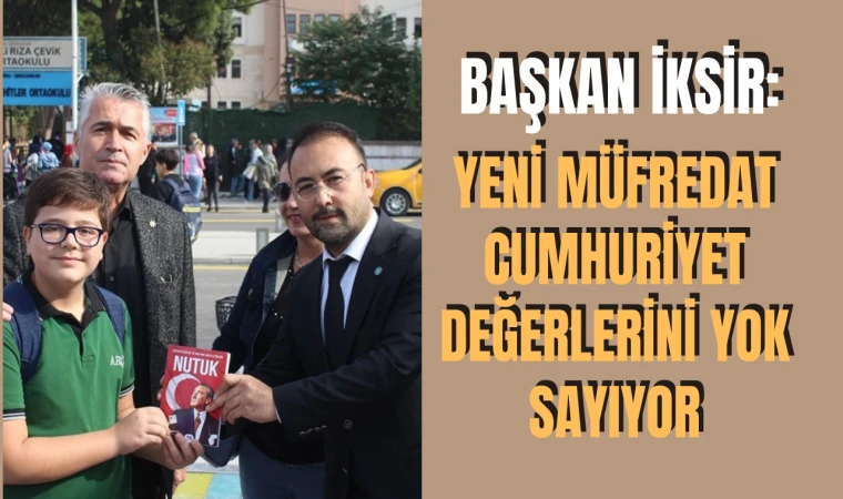 BAŞKAN İKSİR: YENİ MÜFREDAT CUMHURİYET DEĞERLERİNİ YOK SAYIYOR