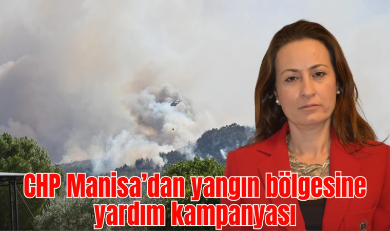 CHP MANİSA’DAN YANGIN BÖLGESİNE YARDIM KAMPANYASI