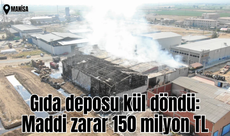 Gıda deposu kül döndü: Maddi zarar 150 milyon TL