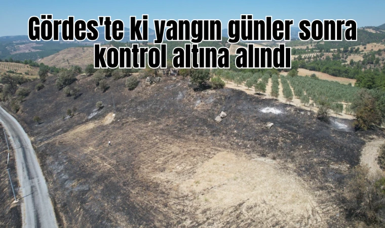 Gördes'te ki yangın günler sonra kontrol altına alındı