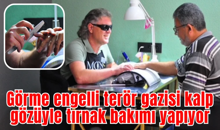 Görme engelli terör gazisi kalp gözüyle tırnak bakımı yapıyor