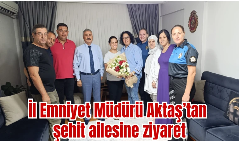 İl Emniyet Müdürü Aktaş’tan şehit ailesine ziyaret