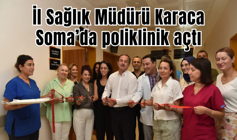 İl Sağlık Müdürü Karaca Soma’da poliklinik açtı