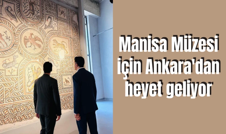 Manisa Müzesi için Ankara'dan heyet geliyor