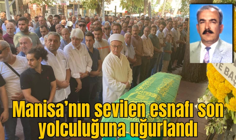 Manisa’nın sevilen esnafı son yolculuğuna uğurlandı