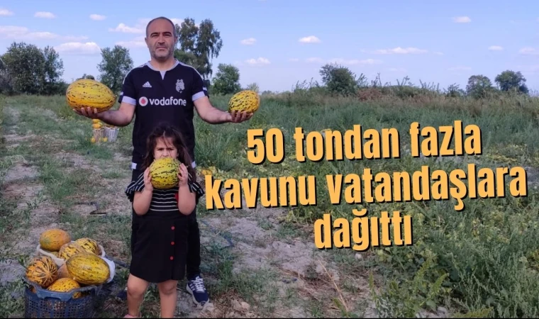 50 tondan fazla kavunu vatandaşlara ücretsiz dağıttı 