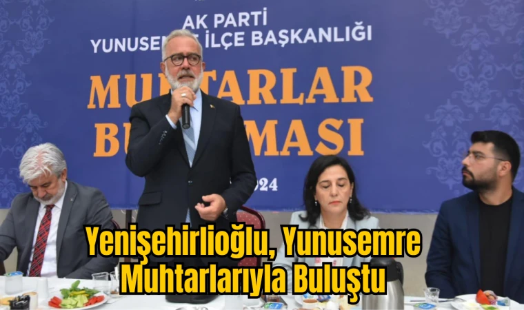 AK Parti Grup Başkanvekili Yenişehirlioğlu, Yunusemre Muhtarlarıyla Buluştu