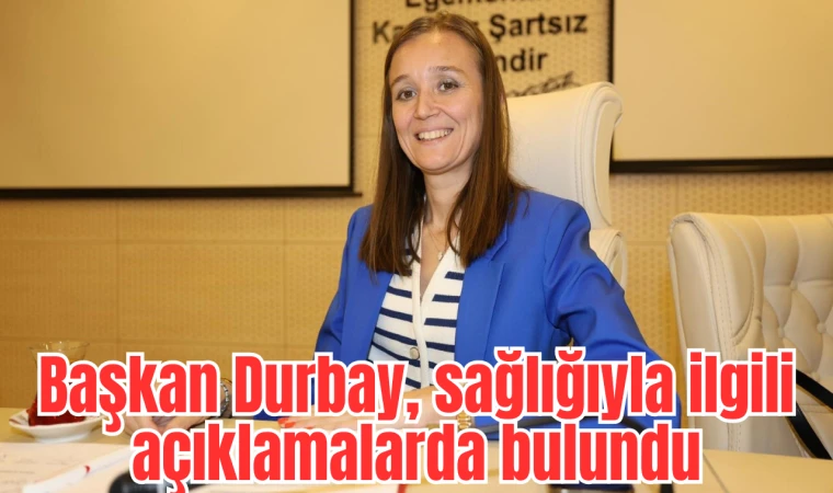 Başkan Durbay, sağlığıyla ilgili açıklamalarda bulundu